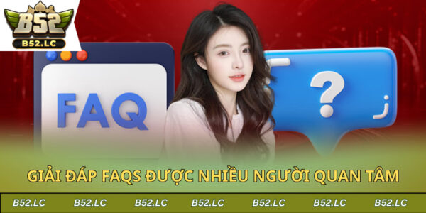 Giải đáp FAQs được nhiều người quan tâm nhất về cổng game
