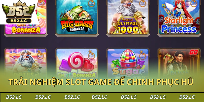 Trải nghiệm Slot Game để chinh phục hũ khủng