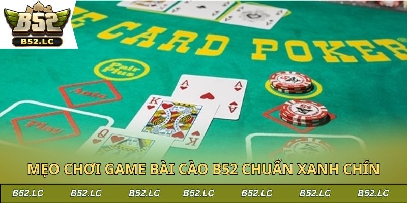 Mẹo chơi game bài cào B52 chuẩn xanh chín