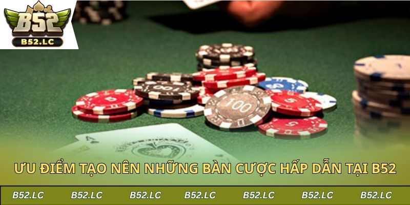 Ưu điểm tạo nên những bàn cược hấp dẫn tại B52