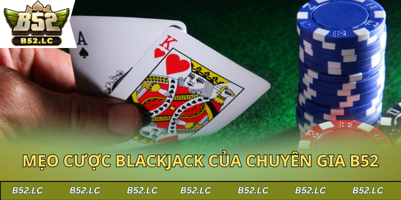 Mẹo cược Blackjack của chuyên gia B52