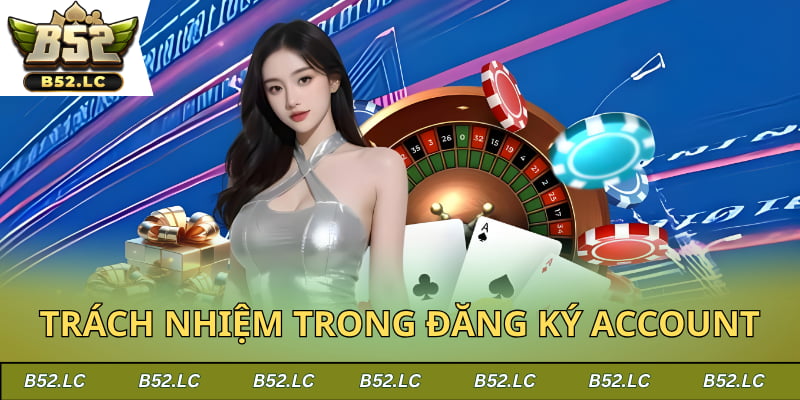 Trách nhiệm trong đăng ký account