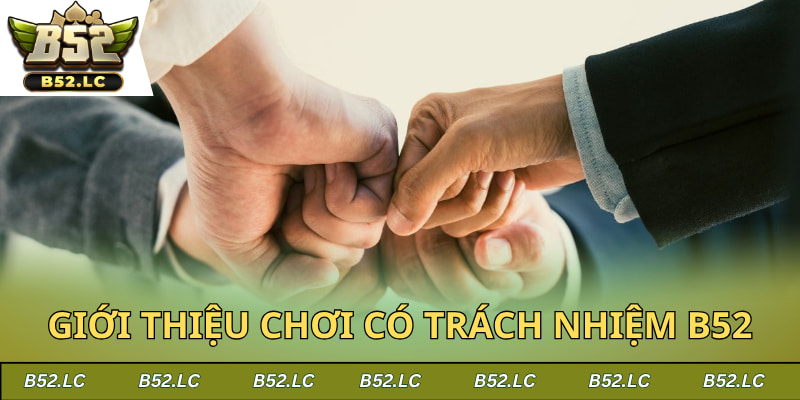Giới thiệu chơi có trách nhiệm b52