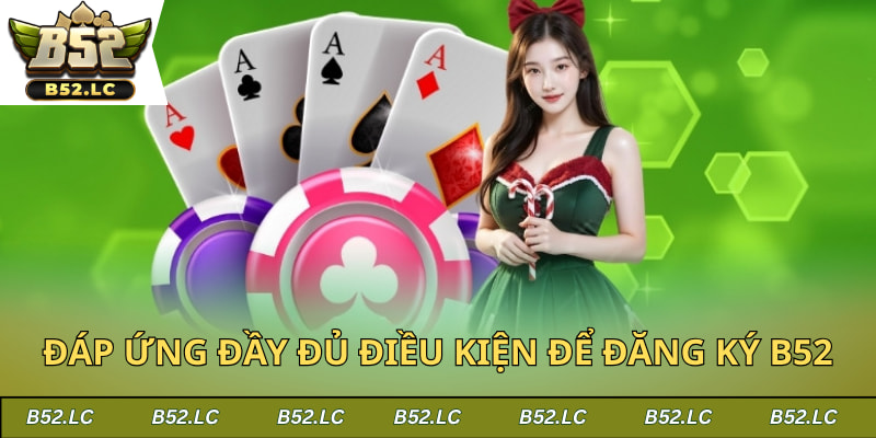 Đáp ứng đầy đủ điều kiện để đăng ký B52