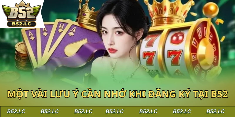 Một vài lưu ý quan trọng cần nhớ khi đăng ký tại B52