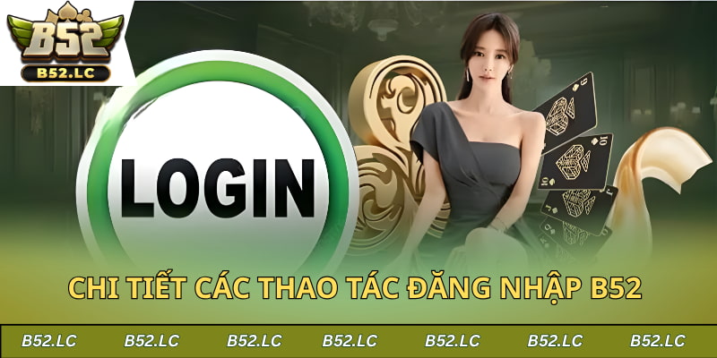 Hướng dẫn chi tiết thủ tục truy cập cổng game B52
