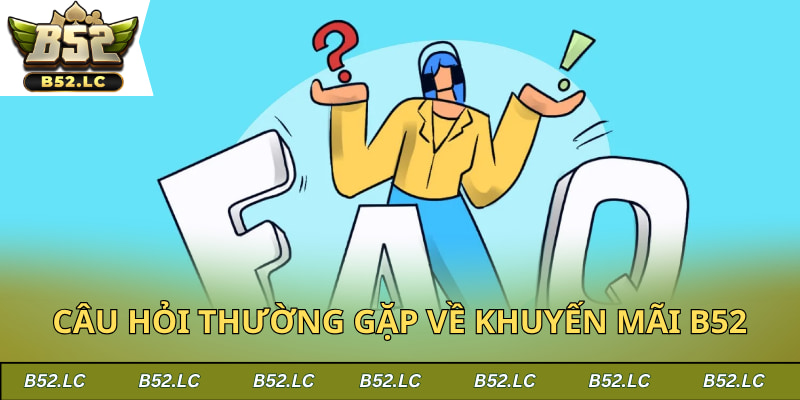 Giải đáp một vài thắc mắc về sự kiện ưu đãi B52Club