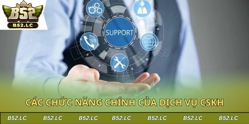 Các chức năng chính của dịch vụ CSKH