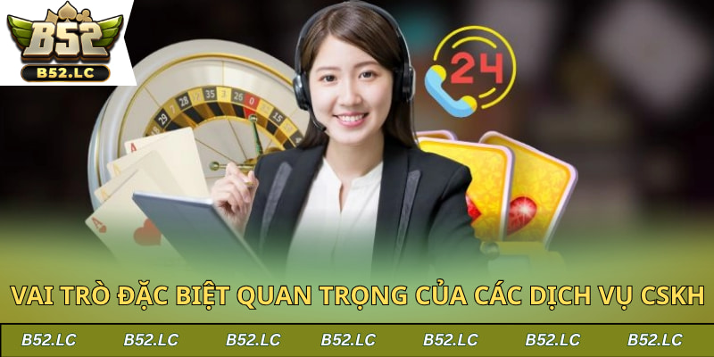 Vai trò đặc biệt quan trọng của các dịch vụ CSKH