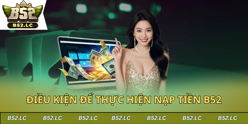 Đáp ứng đầy đủ điều kiện để nạp tiền B52 thành công