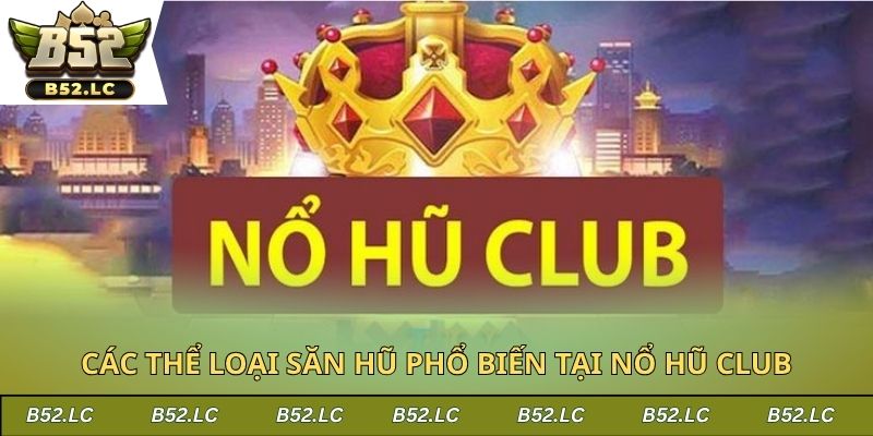 Các thể loại săn hũ phổ biến tại nổ hũ club