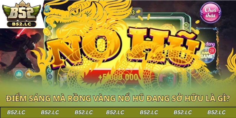 Điểm sáng mà rồng vàng nổ hũ đang sở hữu là gì?