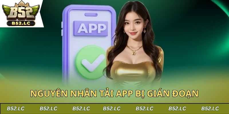 Đường truyền mạng có thể là nguyên nhân khiến tải app bị gián đoạn