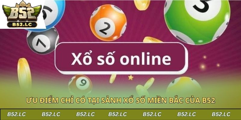 Ưu điểm chỉ có tại sảnh xổ số miền Bắc của B52